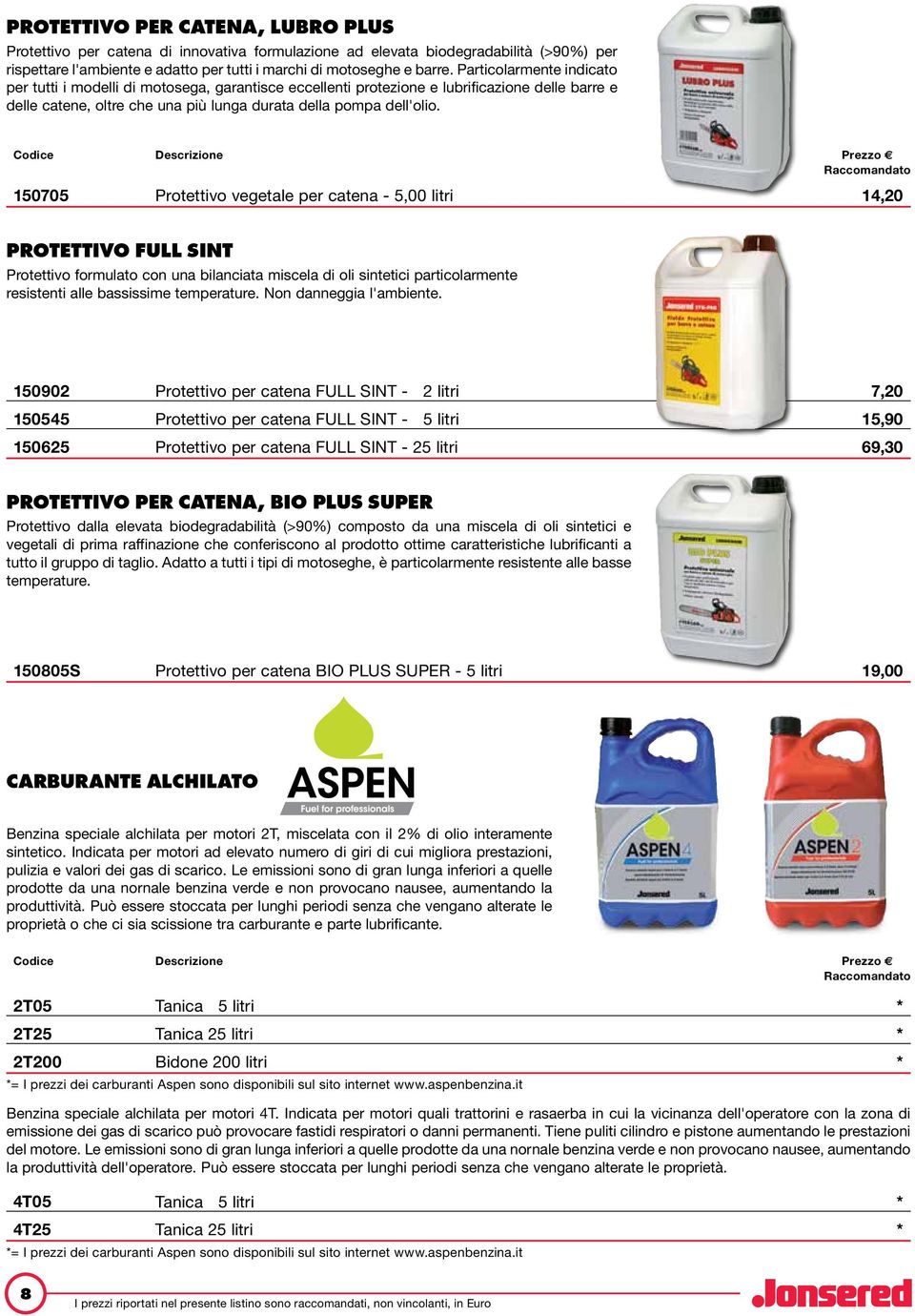 150705 Protettivo vegetale per catena - 5,00 litri 14,20 PROTETTIVO FULL SINT Protettivo formulato con una bilanciata miscela di oli sintetici particolarmente resistenti alle bassissime temperature.