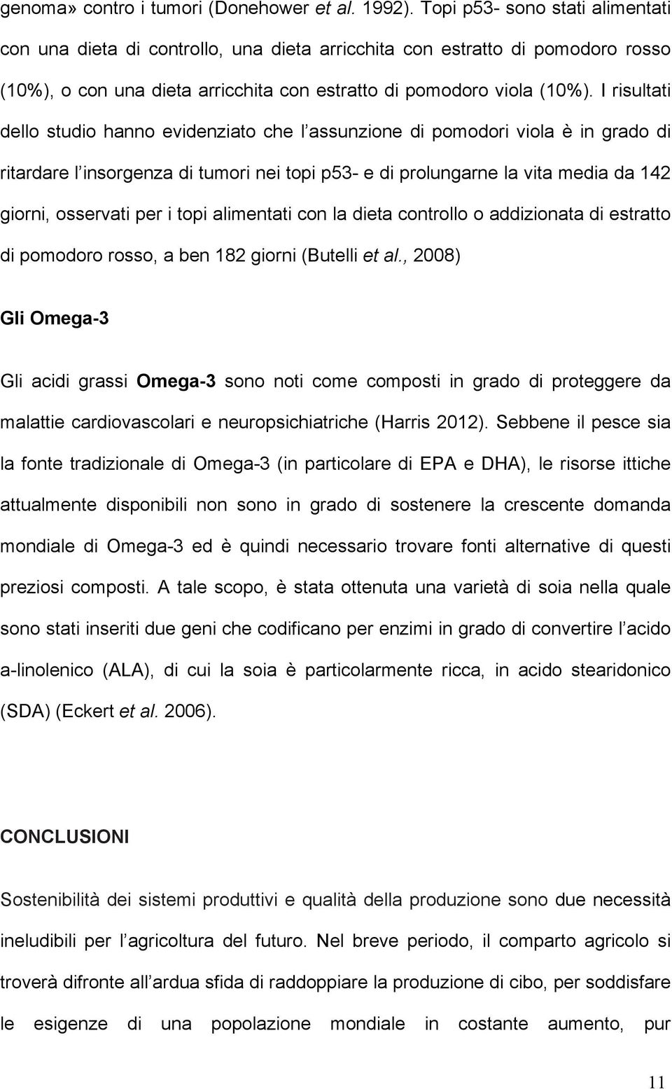 I risultati dello studio hanno evidenziato che l assunzione di pomodori viola è in grado di ritardare l insorgenza di tumori nei topi p53- e di prolungarne la vita media da 142 giorni, osservati per