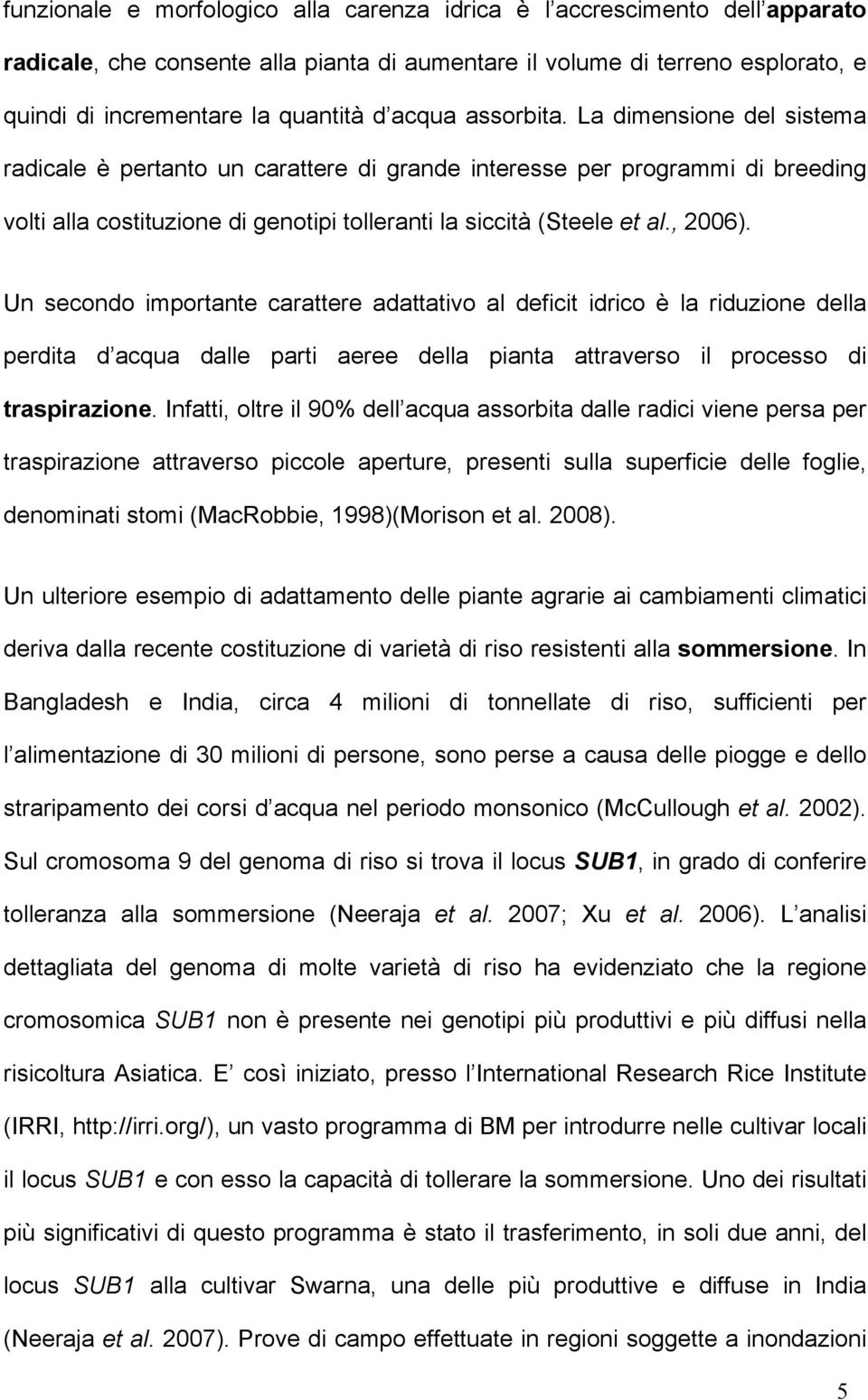 , 2006). Un secondo importante carattere adattativo al deficit idrico è la riduzione della perdita d acqua dalle parti aeree della pianta attraverso il processo di traspirazione.