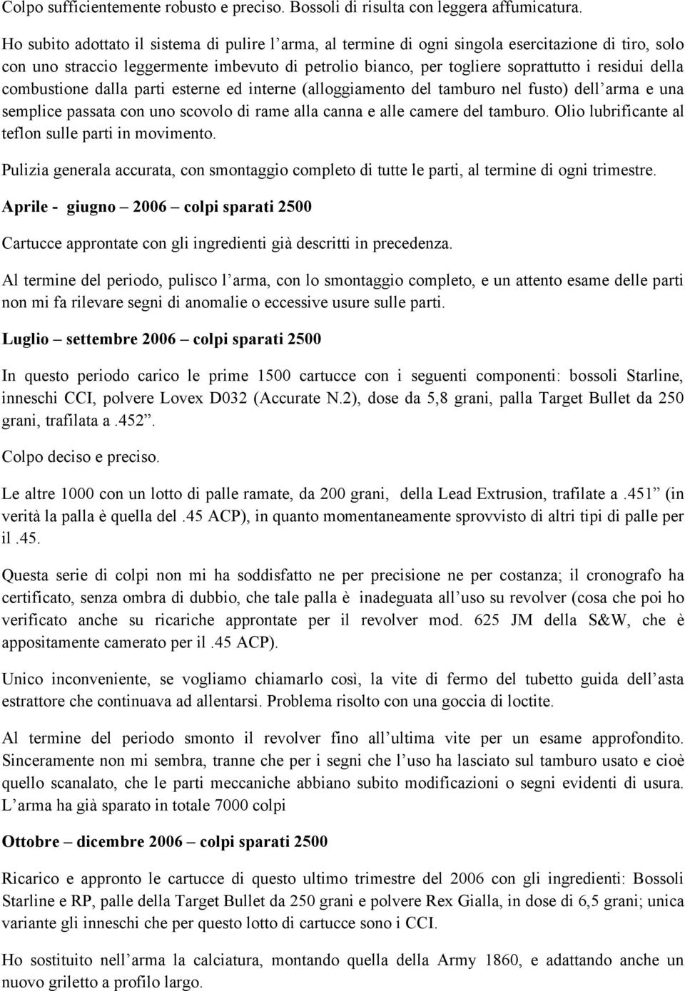 della combustione dalla parti esterne ed interne (alloggiamento del tamburo nel fusto) dell arma e una semplice passata con uno scovolo di rame alla canna e alle camere del tamburo.