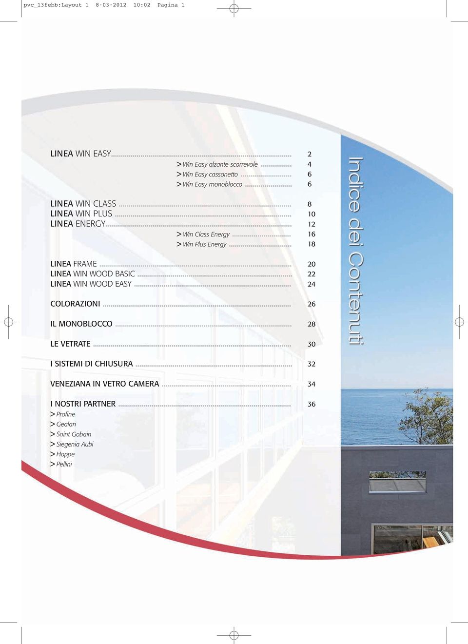 LINEA FRAME 20 LINEA WIN WOOD BASIC 22 LINEA WIN WOOD EASY 24 COLORAZIONI 26 IL MONOBLOCCO 28 LE VETRATE 30 I SISTEMI DI