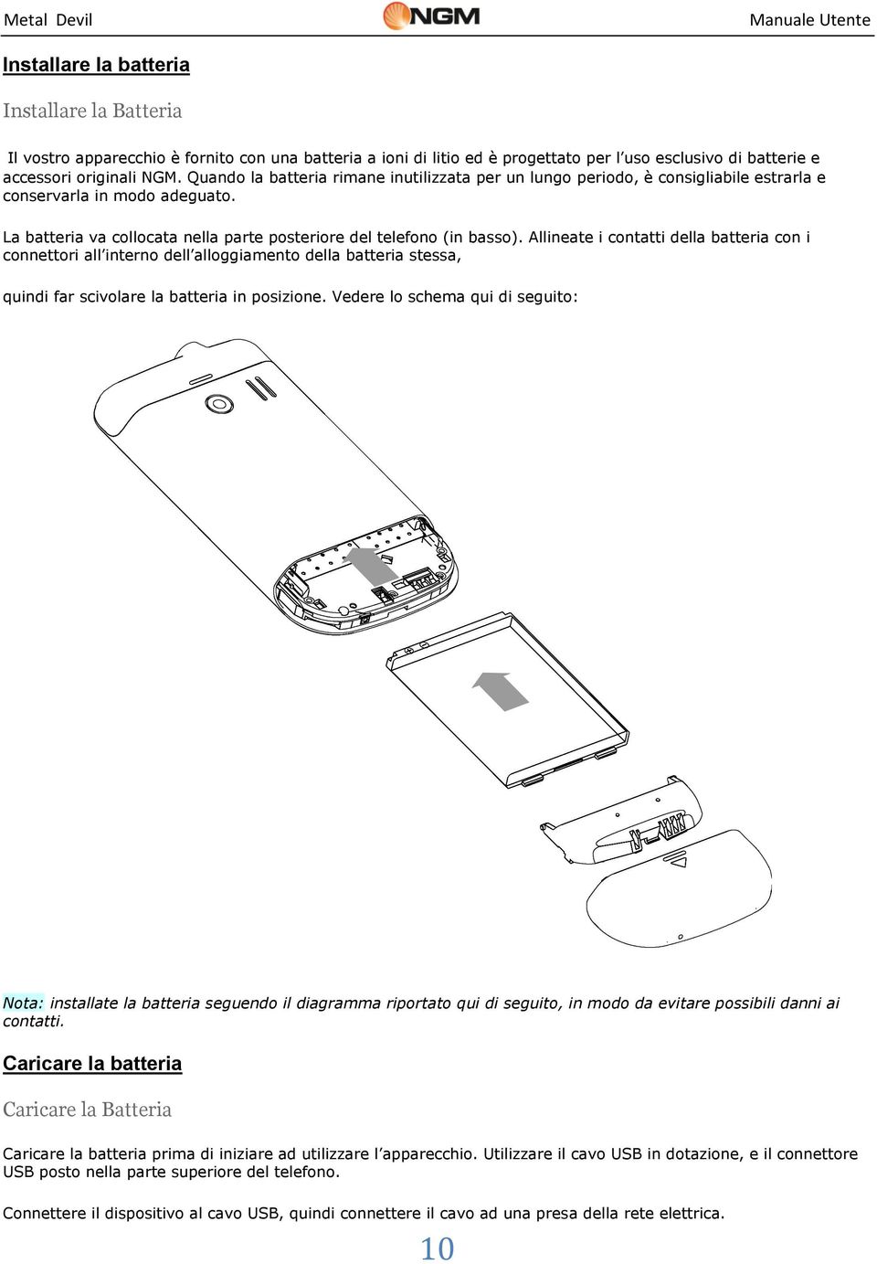 Allineate i contatti della batteria con i connettori all interno dell alloggiamento della batteria stessa, quindi far scivolare la batteria in posizione.