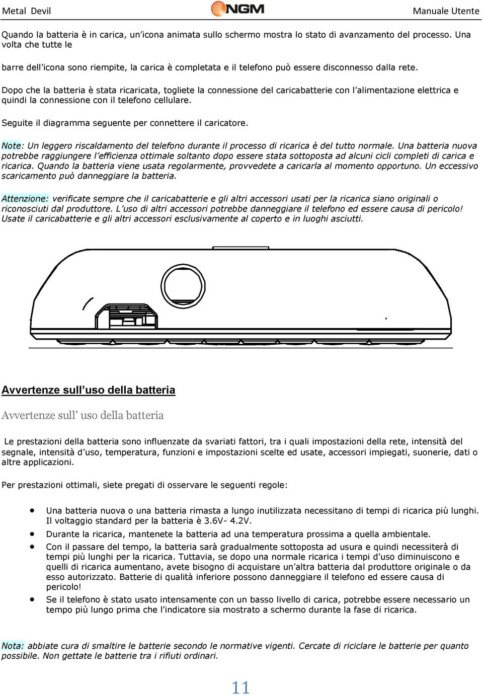 Dopo che la batteria è stata ricaricata, togliete la connessione del caricabatterie con l alimentazione elettrica e quindi la connessione con il telefono cellulare.