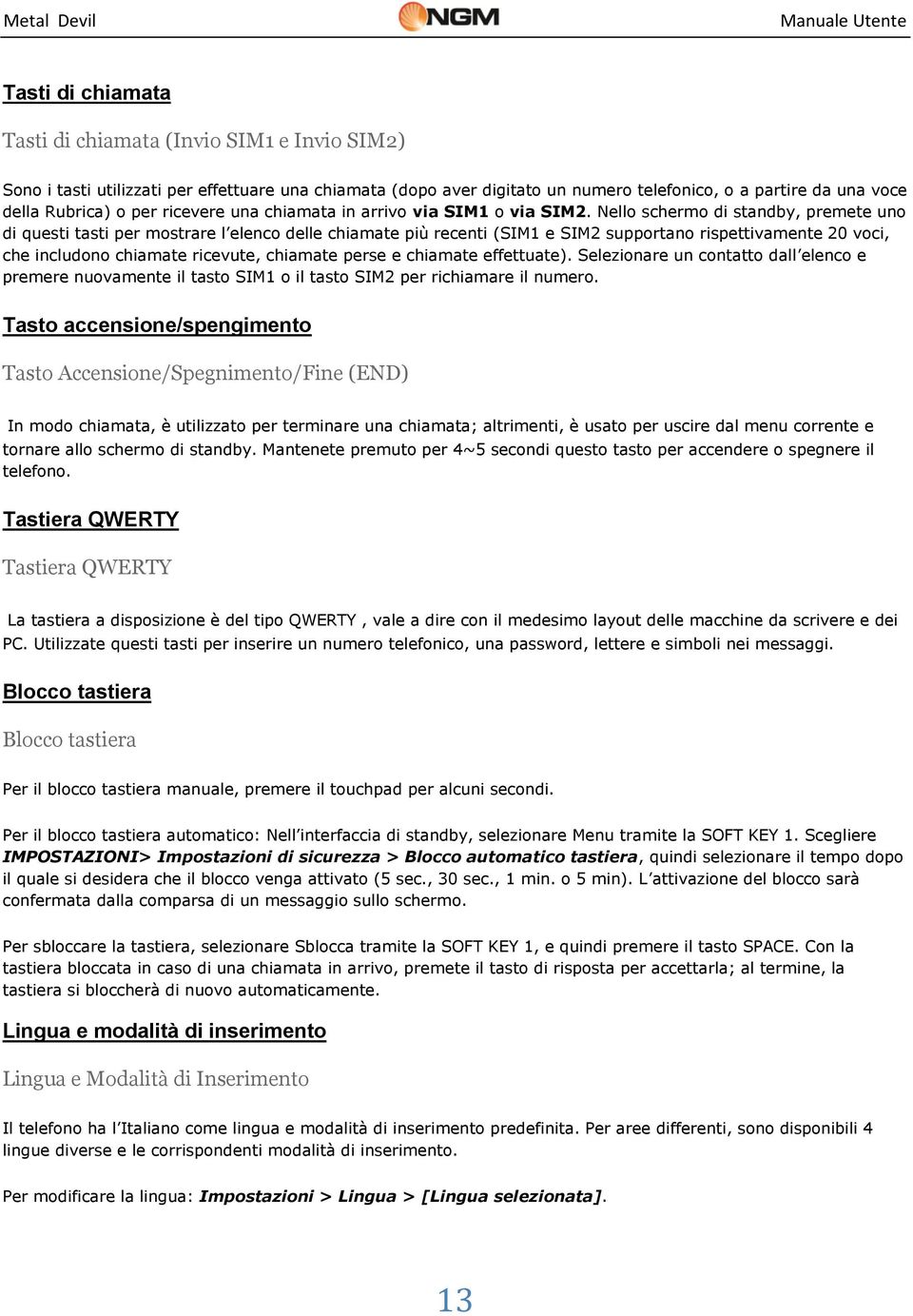 Nello schermo di standby, premete uno di questi tasti per mostrare l elenco delle chiamate più recenti (SIM1 e SIM2 supportano rispettivamente 20 voci, che includono chiamate ricevute, chiamate perse