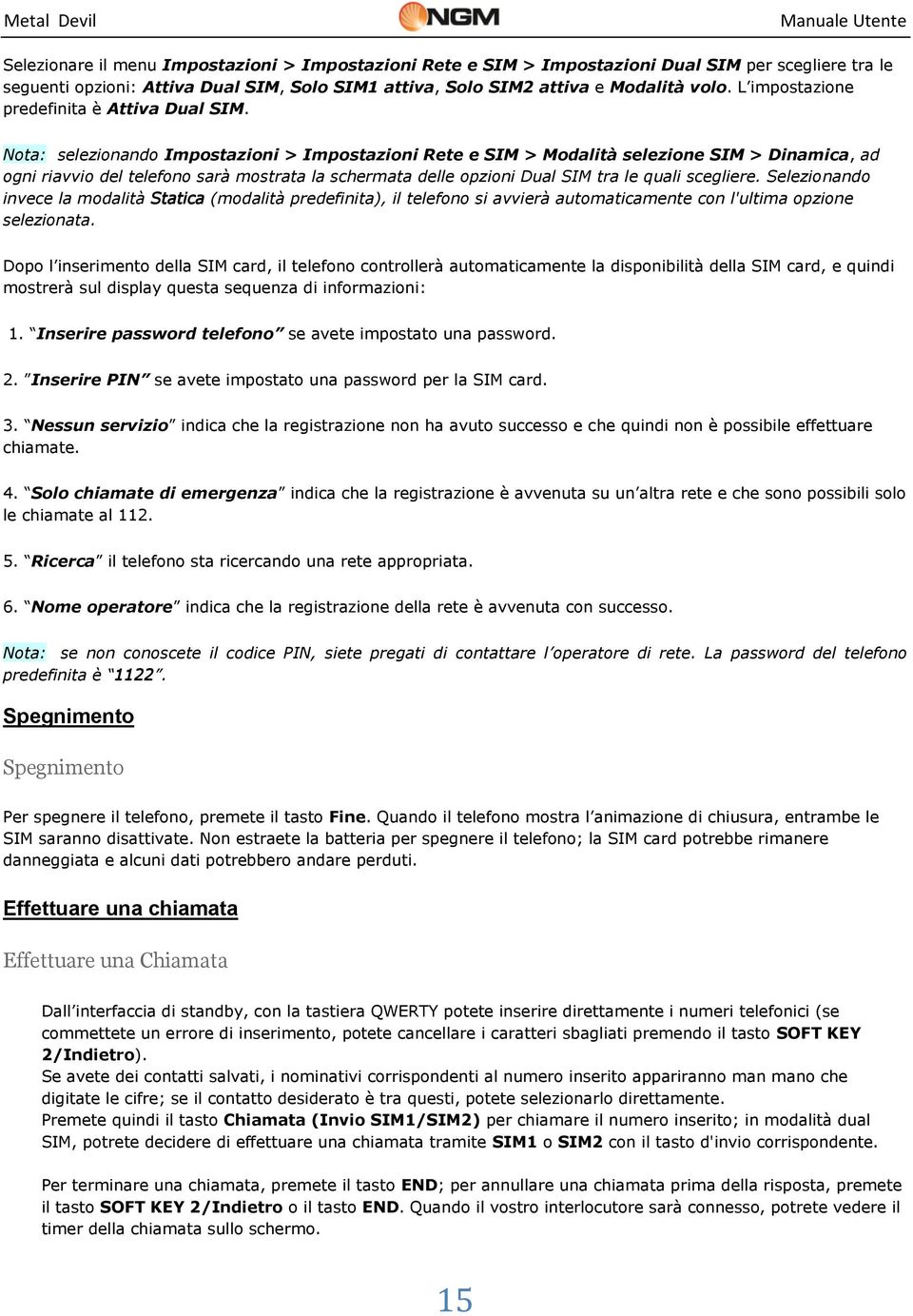 Nota: selezionando Impostazioni > Impostazioni Rete e SIM > Modalità selezione SIM > Dinamica, ad ogni riavvio del telefono sarà mostrata la schermata delle opzioni Dual SIM tra le quali scegliere.