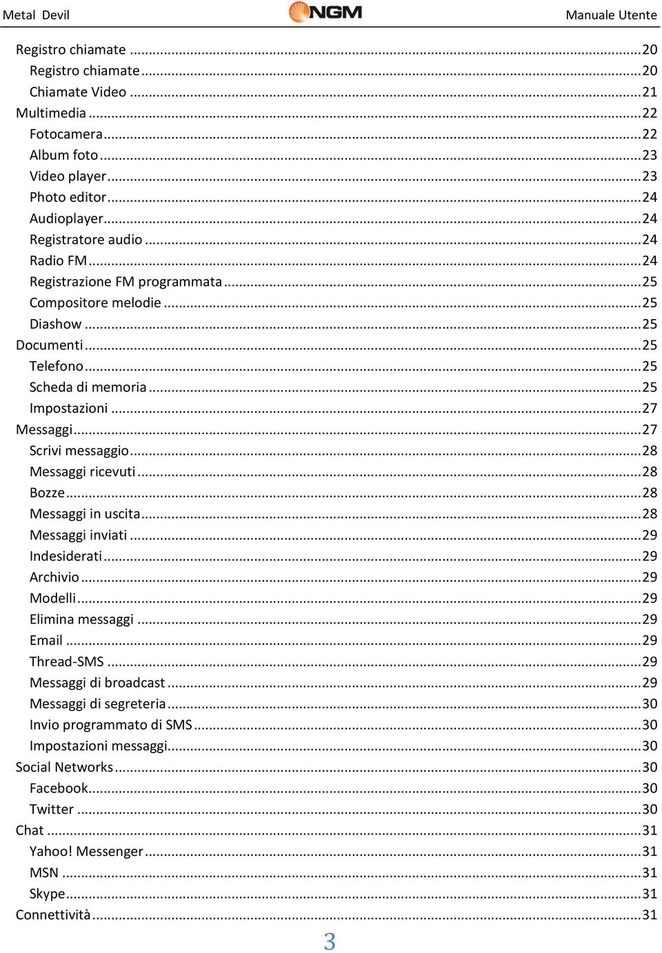 .. 28 Messaggi ricevuti... 28 Bozze... 28 Messaggi in uscita... 28 Messaggi inviati... 29 Indesiderati... 29 Archivio... 29 Modelli... 29 Elimina messaggi... 29 Email... 29 Thread-SMS.