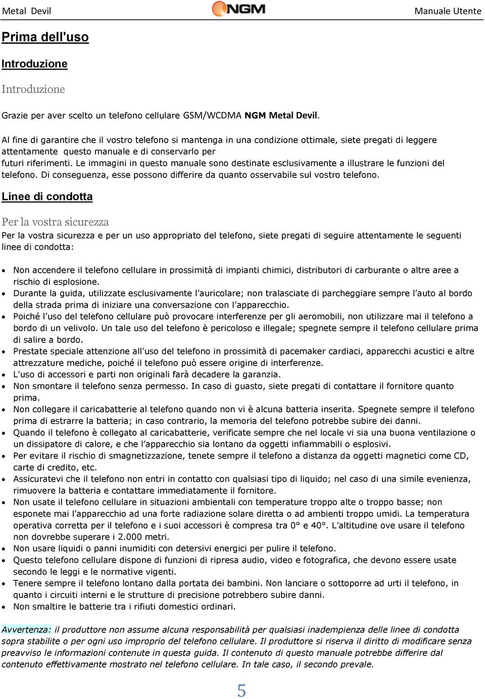 Le immagini in questo manuale sono destinate esclusivamente a illustrare le funzioni del telefono. Di conseguenza, esse possono differire da quanto osservabile sul vostro telefono.