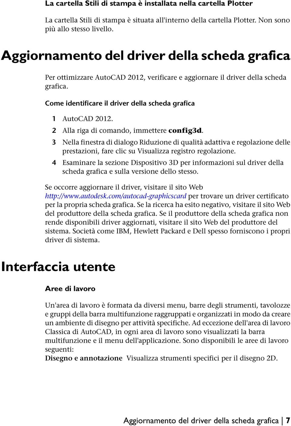 2 Alla riga di comando, immettere config3d. 3 Nella finestra di dialogo Riduzione di qualità adattiva e regolazione delle prestazioni, fare clic su Visualizza registro regolazione.