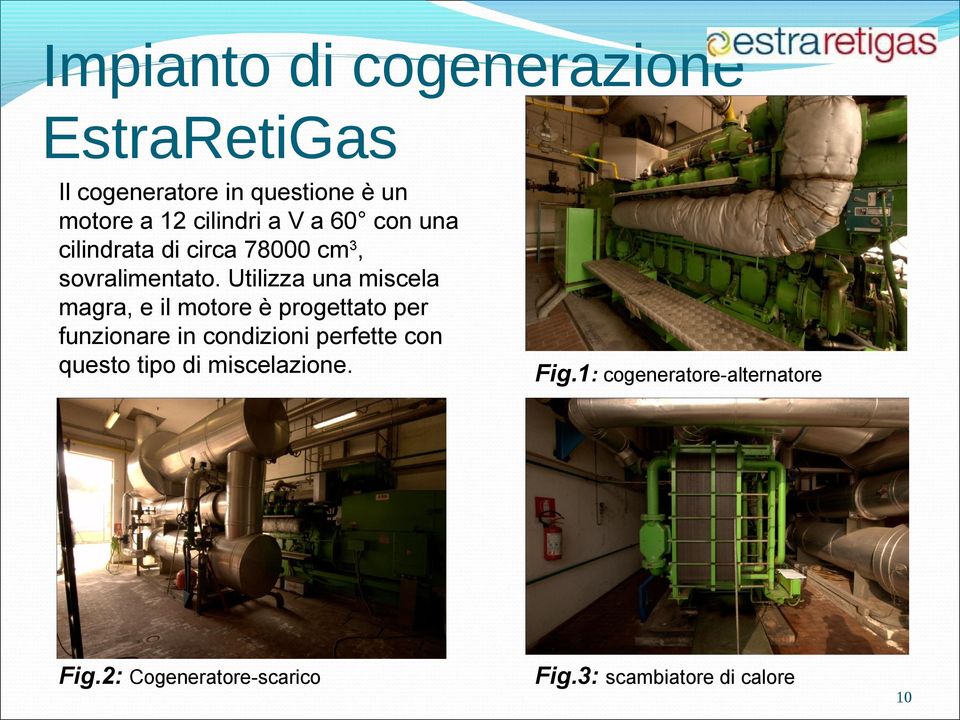 Utilizza una miscela magra, e il motore è progettato per funzionare in condizioni perfette