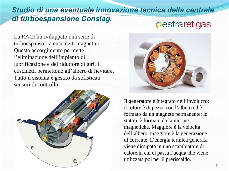 Tutto il sistema è gestito da sofisticati sensori di controllo.