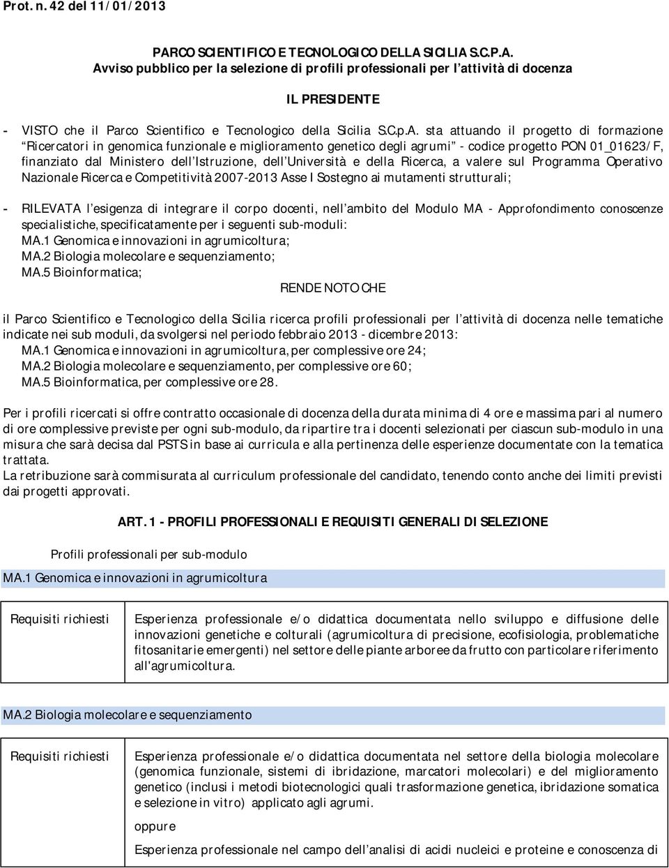 sta attuando il progetto di formazione Ricercatori in genomica funzionale e miglioramento genetico degli agrumi - codice progetto PON 01_01623/F, finanziato dal Ministero dell Istruzione, dell