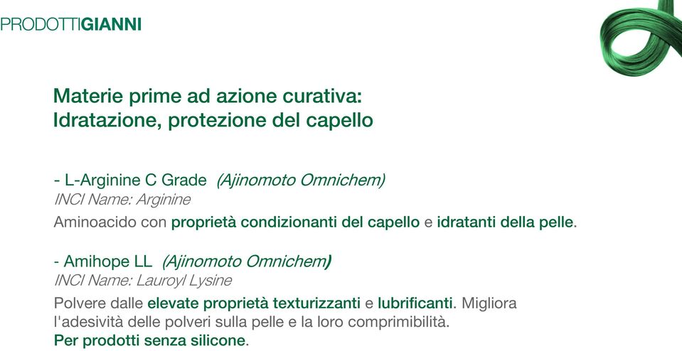 - Amihope LL (Ajinomoto Omnichem) INCI Name: Lauroyl Lysine Polvere dalle elevate proprietà texturizzanti e