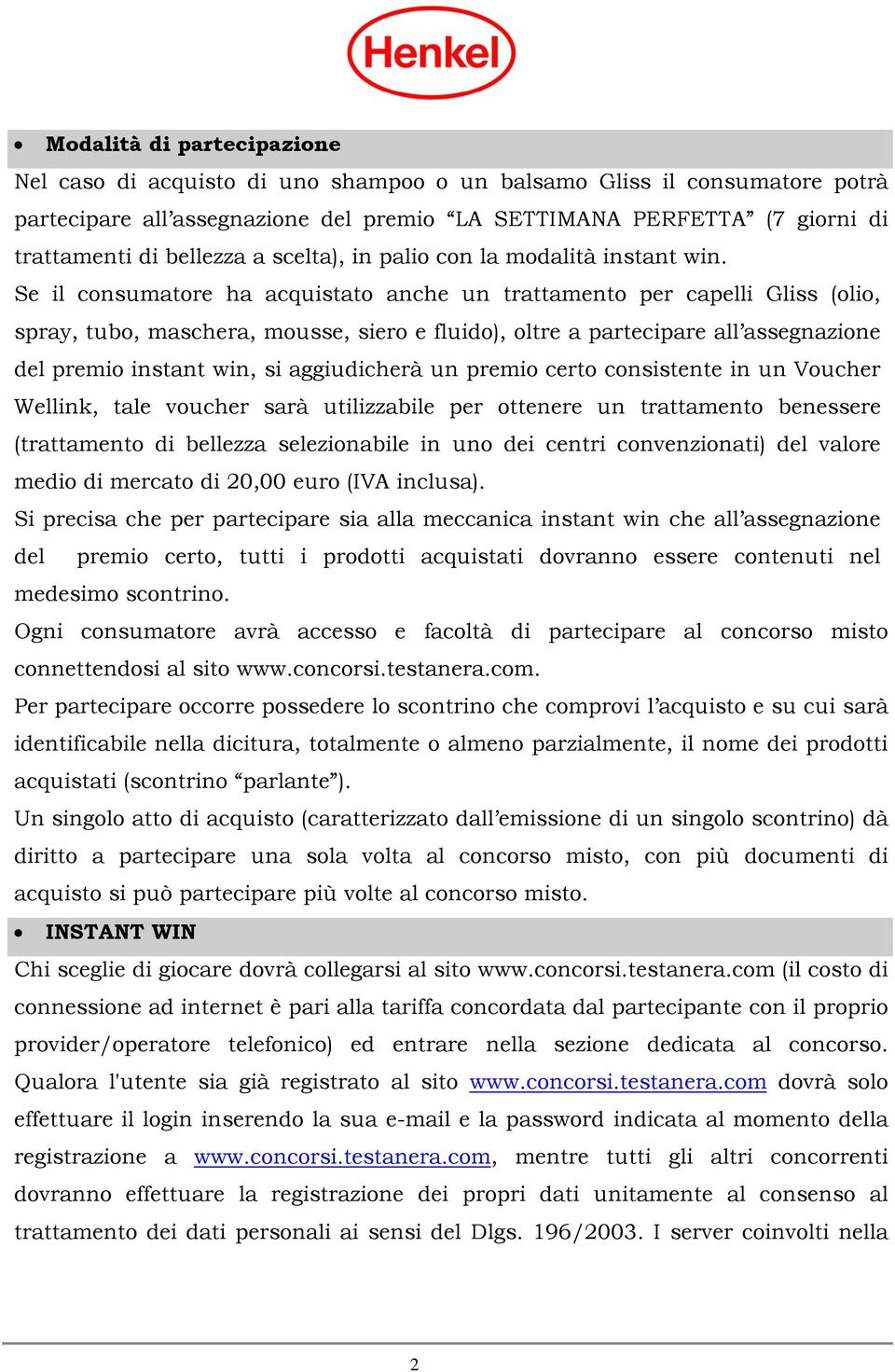 Se il consumatore ha acquistato anche un trattamento per capelli Gliss (olio, spray, tubo, maschera, mousse, siero e fluido), oltre a partecipare all assegnazione del premio instant win, si