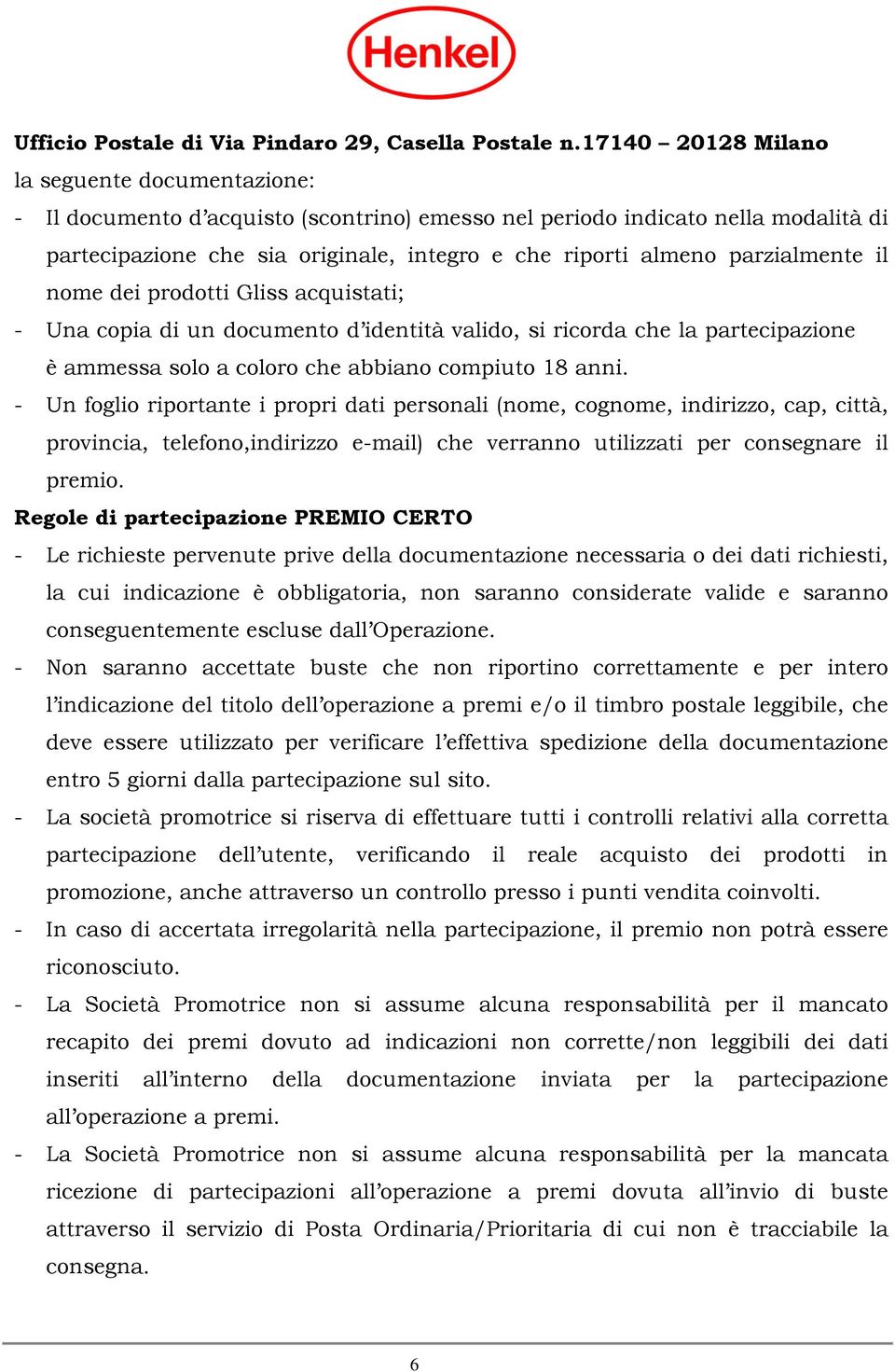 parzialmente il nome dei prodotti Gliss acquistati; - Una copia di un documento d identità valido, si ricorda che la partecipazione è ammessa solo a coloro che abbiano compiuto 18 anni.