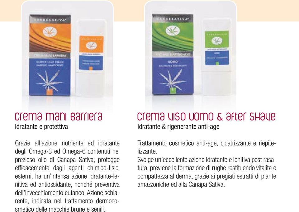 Azione schiarente, indicata nel trattamento dermocosmetico delle macchie brune e senili.