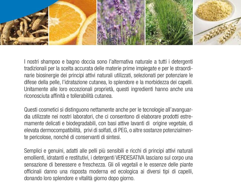 Unitamente alle loro eccezionali proprietà, questi ingredienti hanno anche una riconosciuta affinità e tollerabilità cutanea.