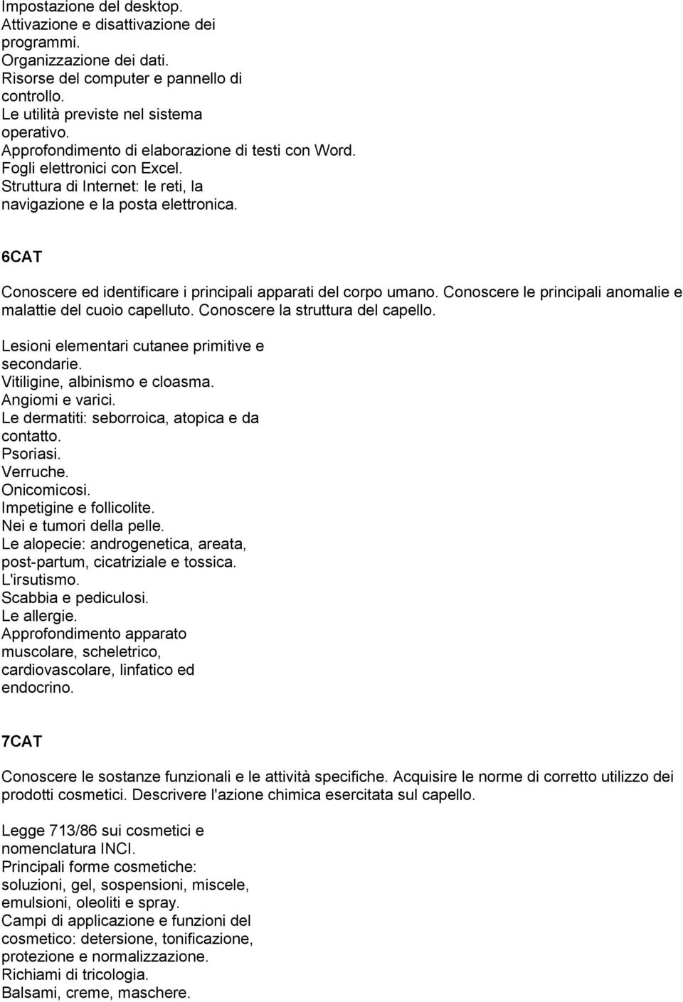 6CAT Conoscere ed identificare i principali apparati del corpo umano. Conoscere le principali anomalie e malattie del cuoio capelluto. Conoscere la struttura del capello.