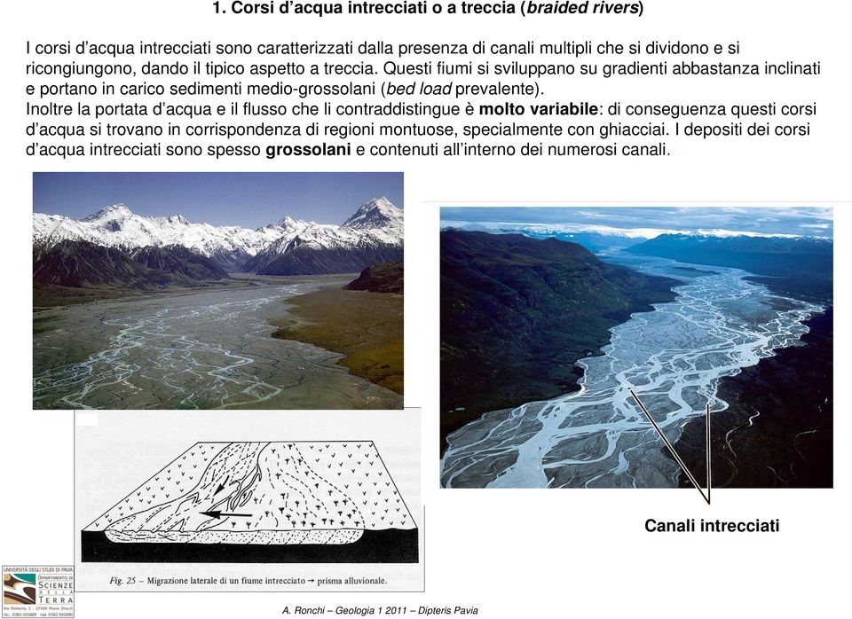 Questi fiumi si sviluppano su gradienti abbastanza inclinati e portano in carico sedimenti medio-grossolani (bed load prevalente).