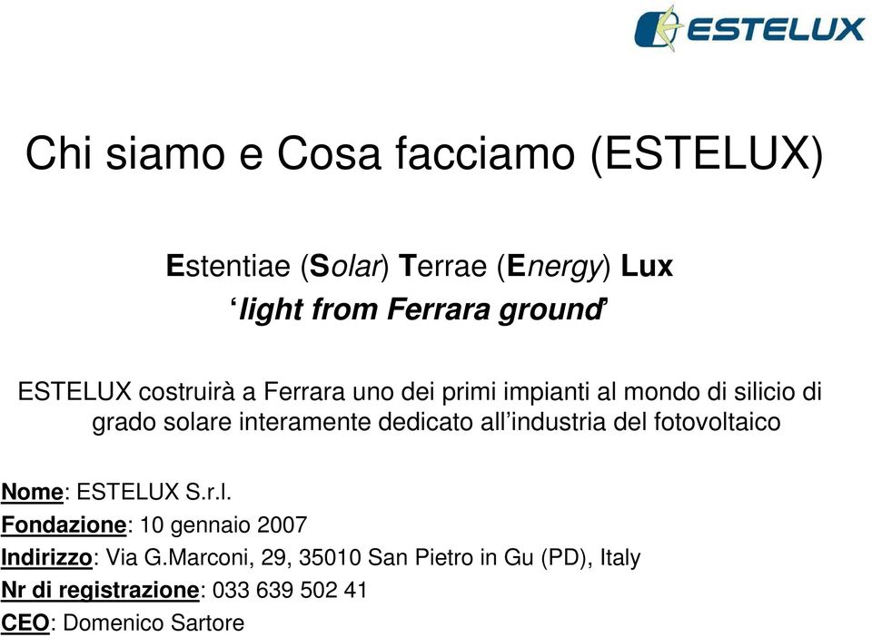 dedicato all industria del fotovoltaico Nome: ESTELUX S.r.l. Fondazione: 10 gennaio 2007 Indirizzo: Via G.