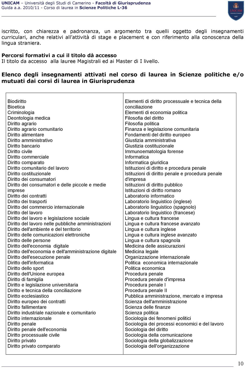 Elenco degli insegnamenti attivati nel corso di laurea in Scienze politiche e/o mutuati dai corsi di laurea in Biodiritto Bioetica Criminologia Deontologia medica Diritto agrario Diritto agrario