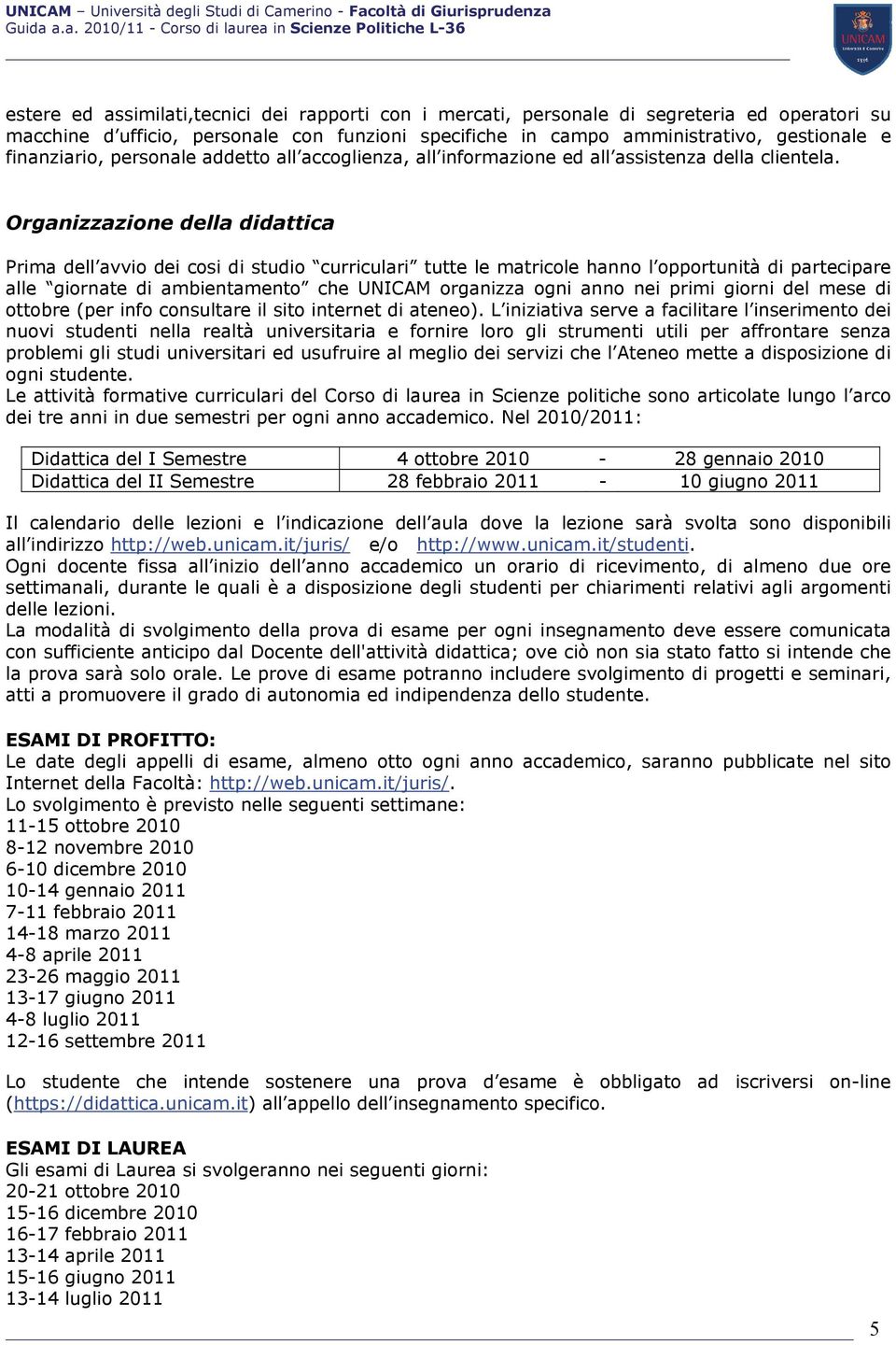 Organizzazione della didattica Prima dell avvio dei cosi di studio curriculari tutte le matricole hanno l opportunità di partecipare alle giornate di ambientamento che UNICAM organizza ogni anno nei