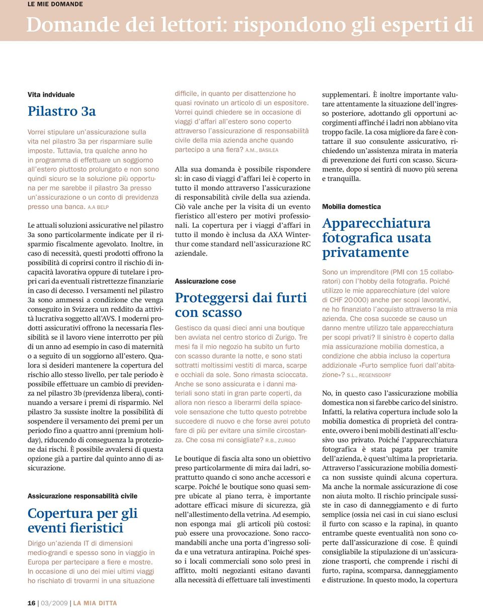 assicurazione o un conto di previdenza presso una banca. A.A BELP Le attuali soluzioni assicurative nel pilastro 3a sono particolarmente indicate per il risparmio fiscalmente agevolato.