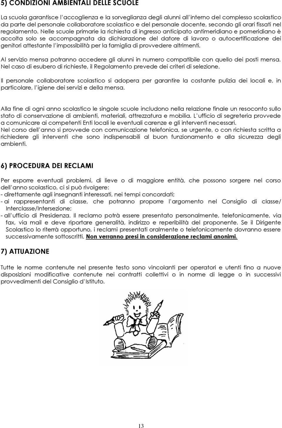 Nelle scuole primarie la richiesta di ingresso anticipato antimeridiano e pomeridiano è accolta solo se accompagnata da dichiarazione del datore di lavoro o autocertificazione dei genitori attestante