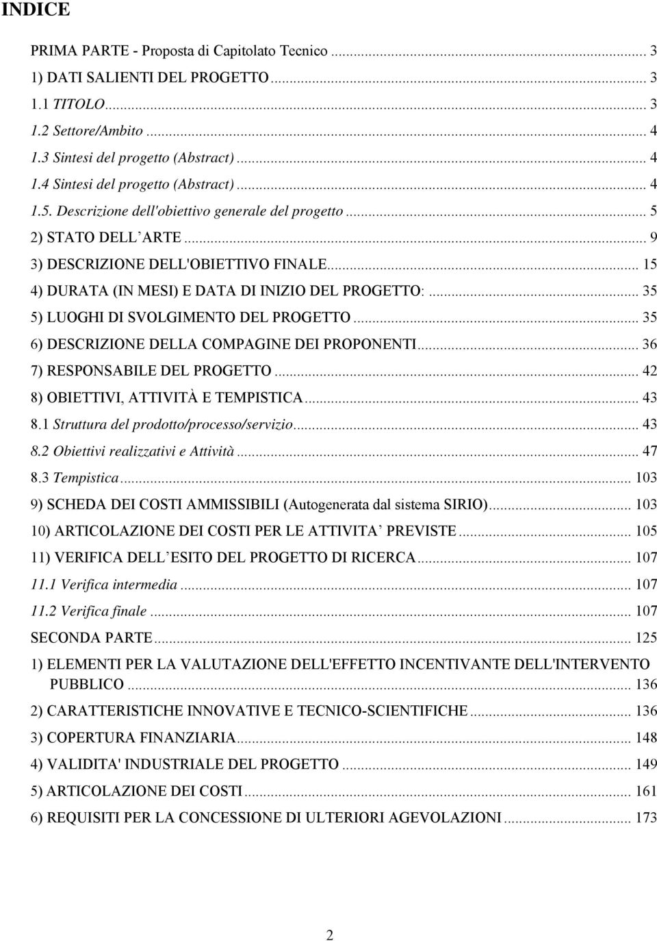 .. 35 5) LUOGHI DI SVOLGIMENTO DEL PROGETTO... 35 6) DESCRIZIONE DELLA COMPAGINE DEI PROPONENTI... 36 7) RESPONSABILE DEL PROGETTO... 42 8) OBIETTIVI, ATTIVITÀ E TEMPISTICA... 43 8.