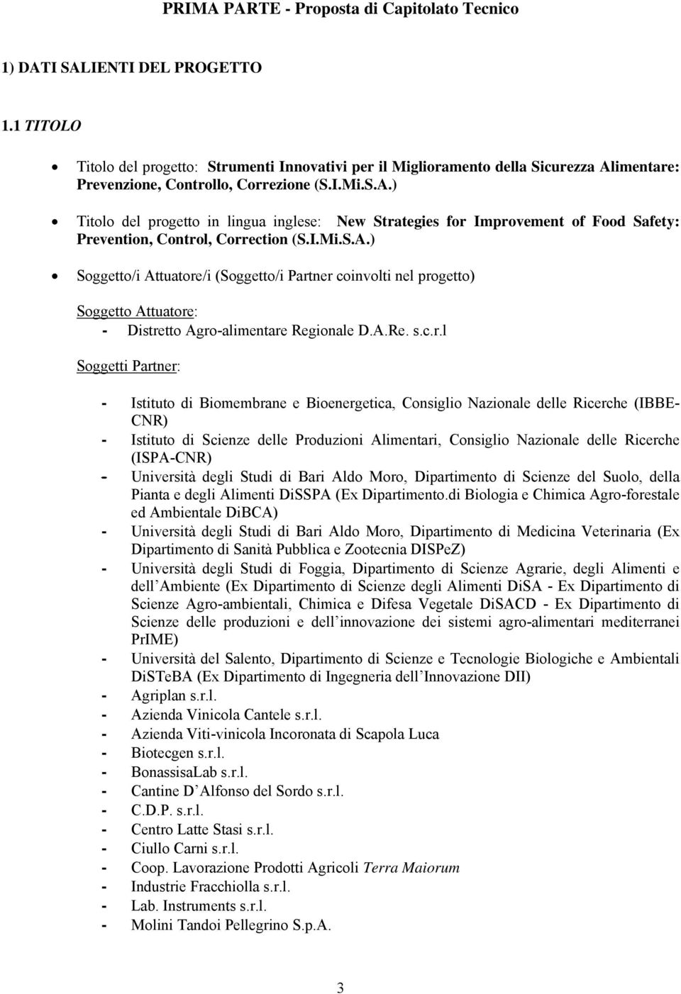 imentare: Prevenzione, Controllo, Correzione (S.I.Mi.S.A.) Titolo del progetto in lingua inglese: New Strategies for Improvement of Food Safety: Prevention, Control, Correction (S.I.Mi.S.A.) Soggetto/i Attuatore/i (Soggetto/i Partner coinvolti nel progetto) Soggetto Attuatore: - Distretto Agro-alimentare Regionale D.