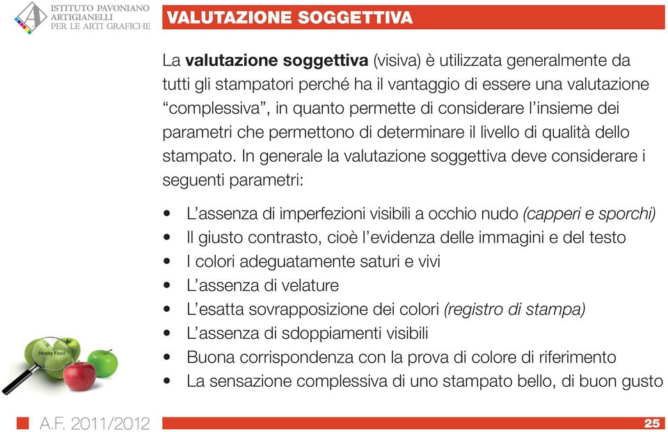 In generale la valutazione soggettiva deve considerare i seguenti parametri: L assenza di imperfezioni visibili a occhio nudo (capperi e sporchi) Il giusto contrasto, cioè l evidenza delle immagini