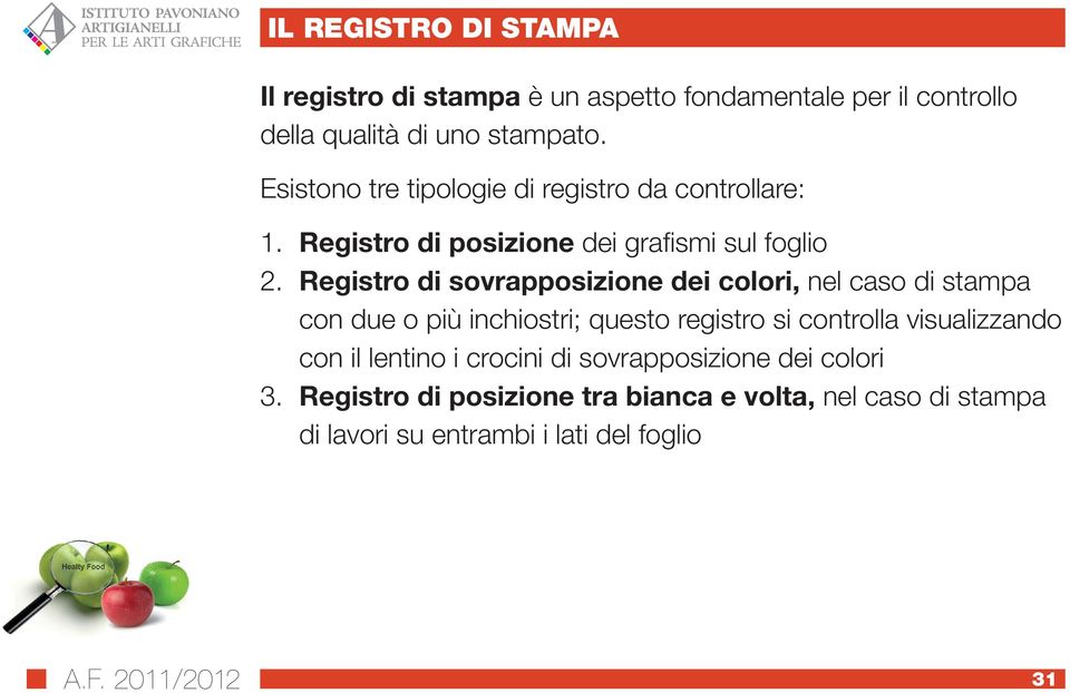 Registro di sovrapposizione dei colori, nel caso di stampa con due o più inchiostri; questo registro si controlla visualizzando con