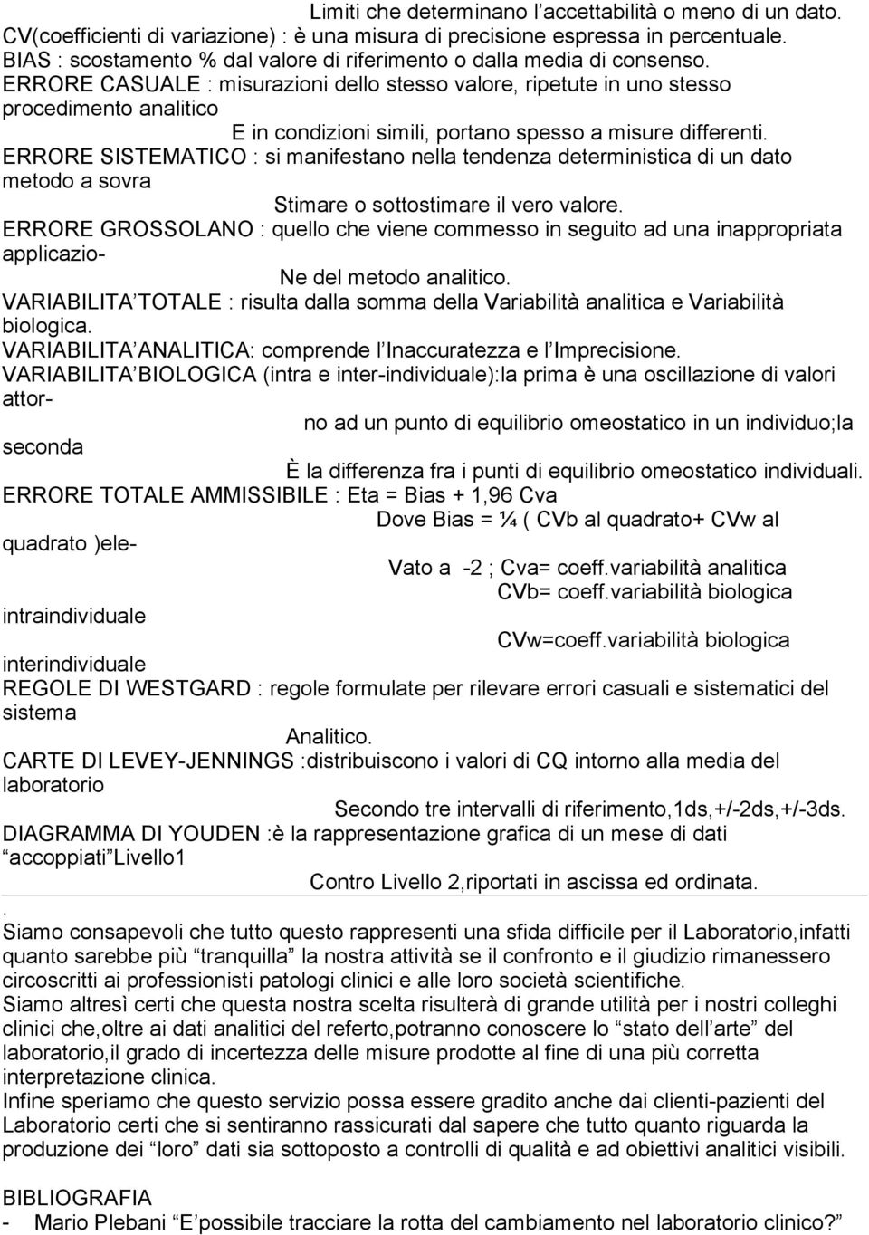 ERRORE CASUALE : misurazioni dello stesso valore, ripetute in uno stesso procedimento analitico E in condizioni simili, portano spesso a misure differenti.