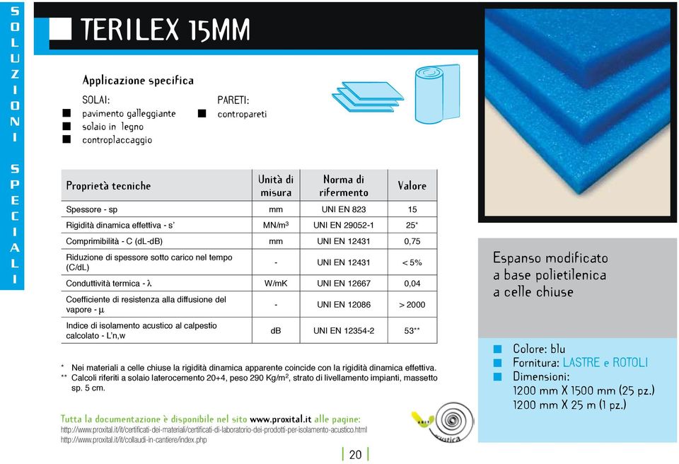 20 pessore - sp mm UN EN 823 15 Rigidità dinamica effettiva - s MN/m 3 UN EN 29052-1 25* Comprimibilità - C (d-db) mm UN EN 12431 0,75 Riduzione di spessore sotto carico nel tempo (C/d) - UN EN 12431