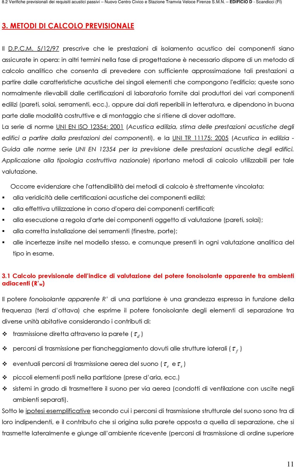 compongono l'edificio; queste sono normalmente rilevabili dalle certificazioni di laboratorio fornite dai produttori dei vari componenti edilizi (pareti, solai, serramenti, ecc.