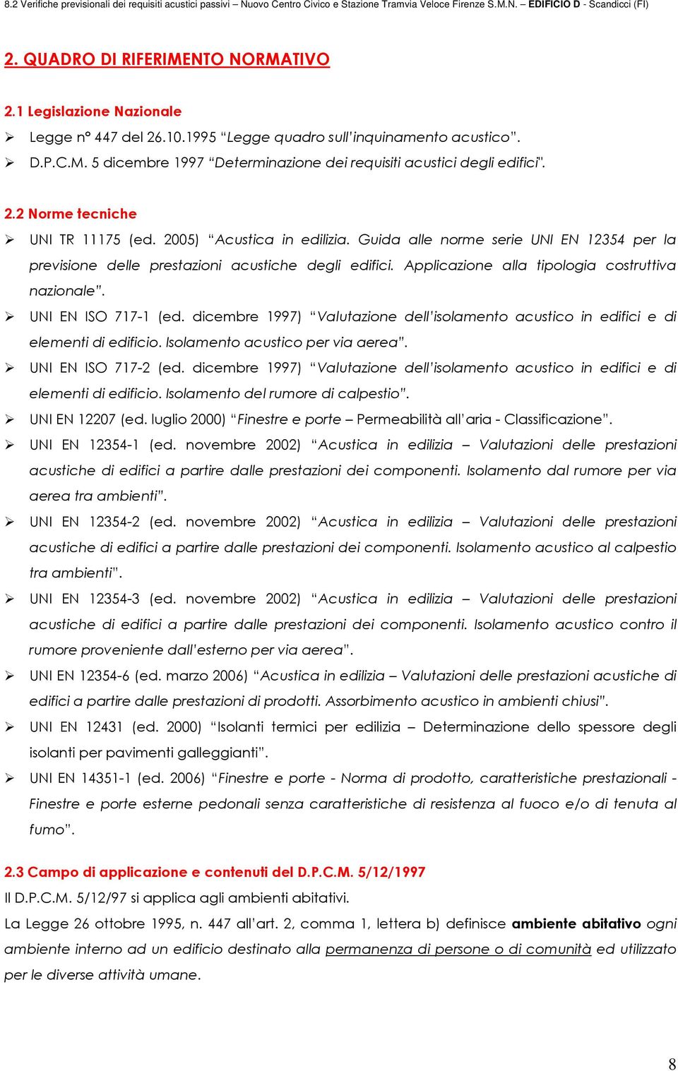 Applicazione alla tipologia costruttiva nazionale. UNI EN ISO 717-1 (ed. dicembre 1997) Valutazione dell isolamento acustico in edifici e di elementi di edificio. Isolamento acustico per via aerea.