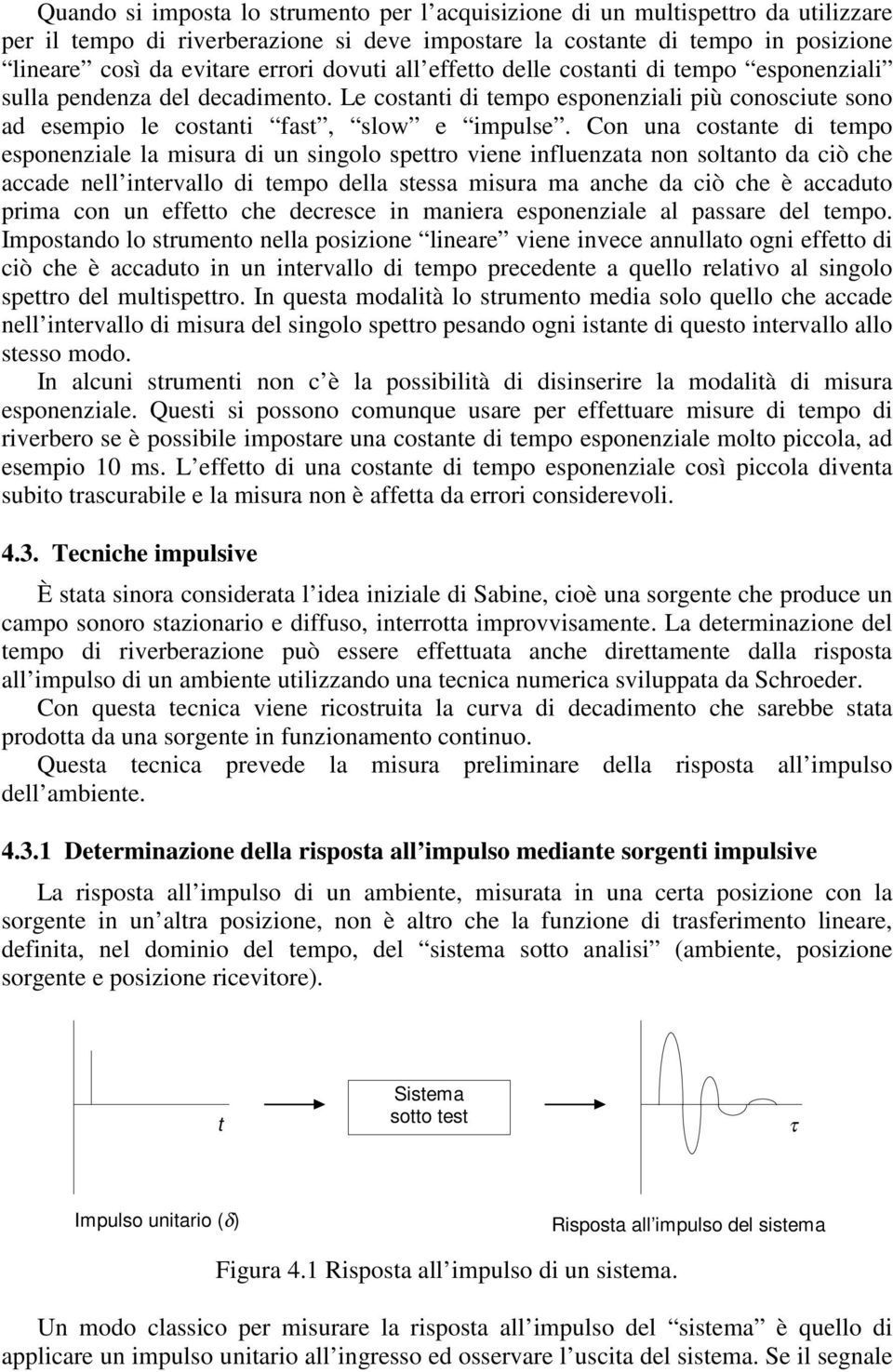 Con una cosane di empo esponenziale la misura di un singolo spero viene influenzaa non solano da ciò che accade nell inervallo di empo della sessa misura ma anche da ciò che è accaduo prima con un