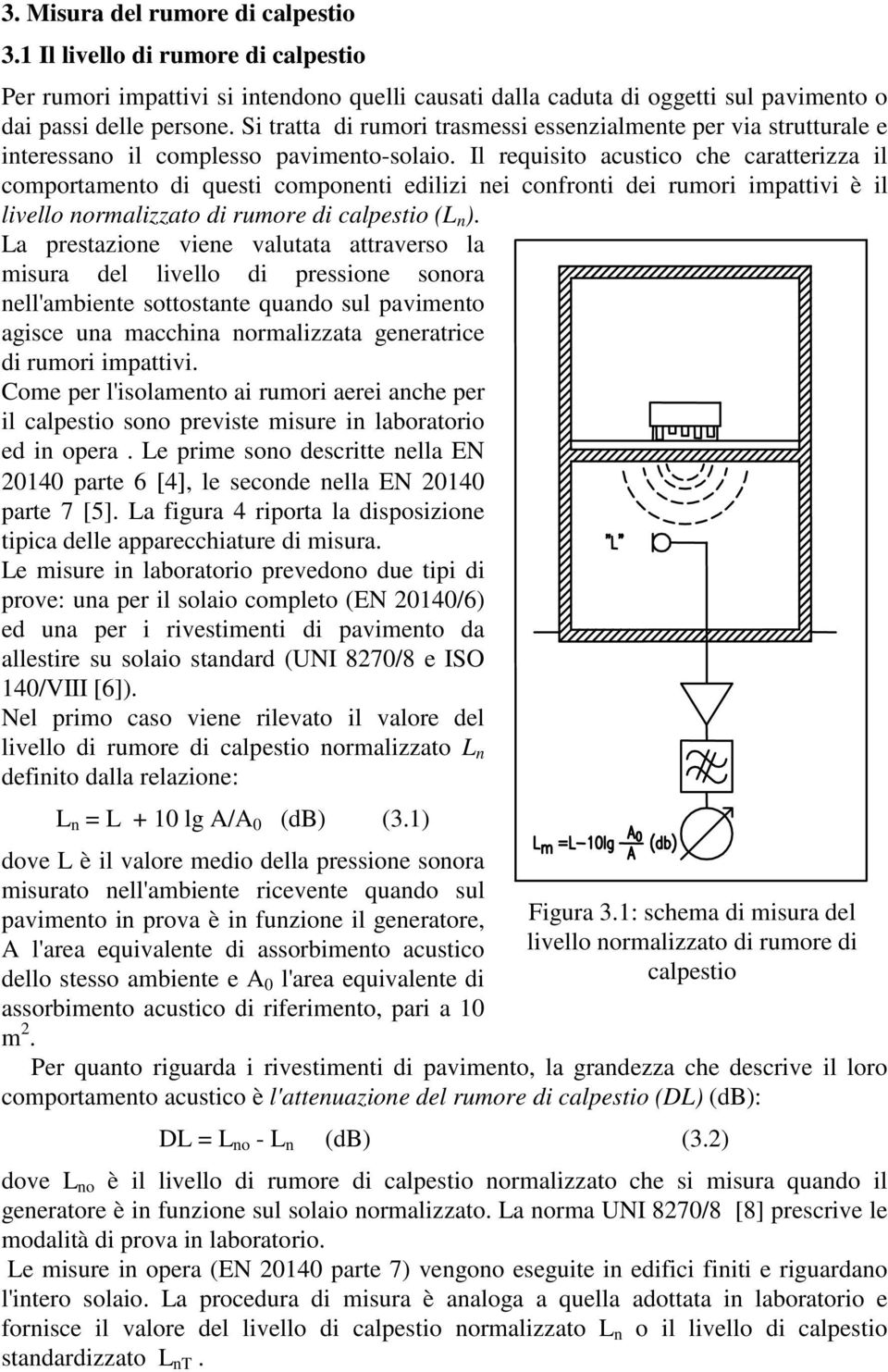 Il requisio acusico che caraerizza il comporameno di quesi componeni edilizi nei confroni dei rumori impaivi è il livello normalizzao di rumore di calpesio (L n ).