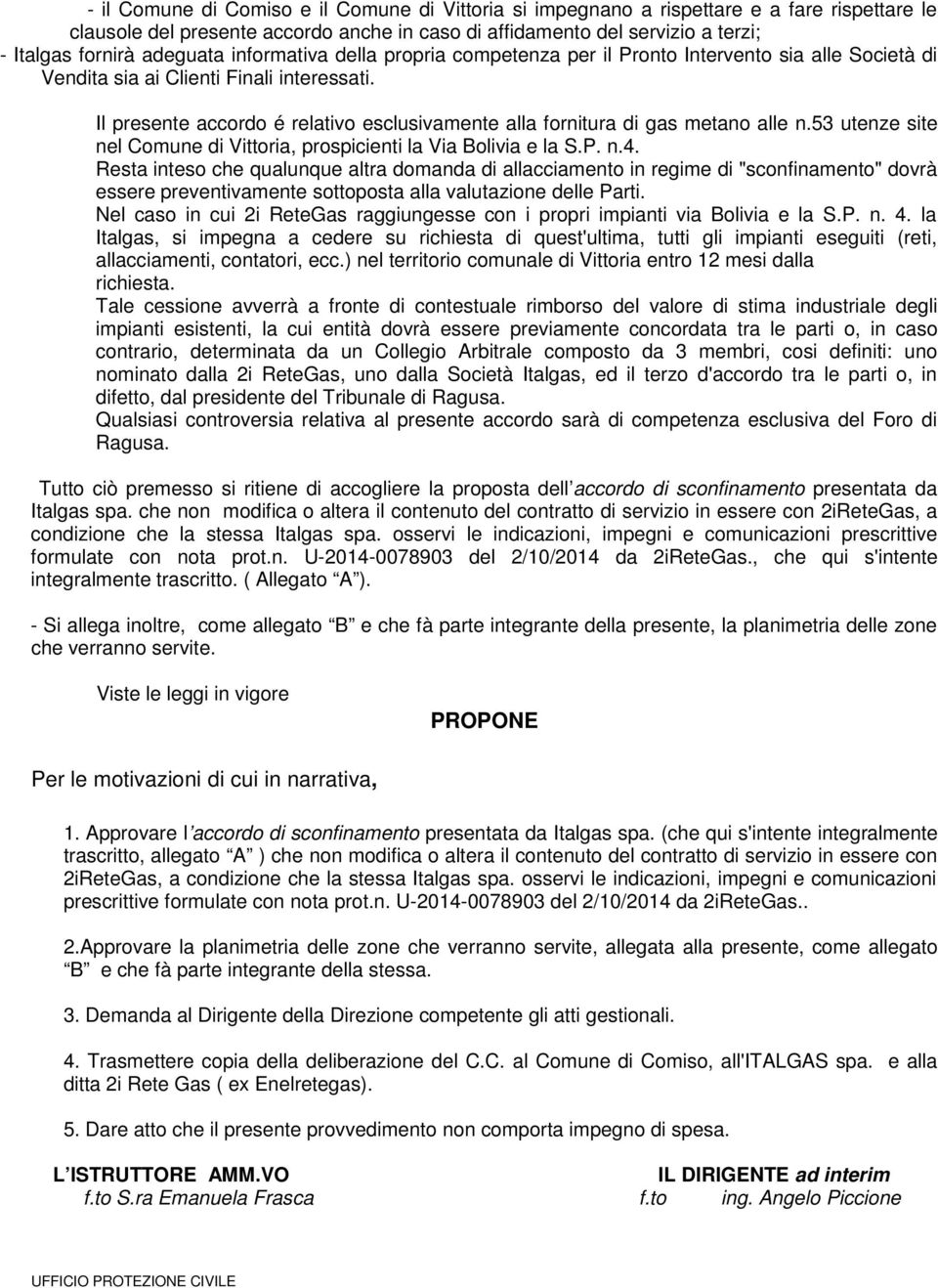 Il presente accordo é relativo esclusivamente alla fornitura di gas metano alle n.53 utenze site nel Comune di Vittoria, prospicienti la Via Bolivia e la S.P. n.4.