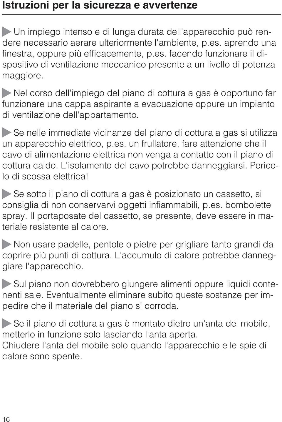 Nel corso dell'impiego del piano di cottura a gas è opportuno far funzionare una cappa aspirante a evacuazione oppure un impianto di ventilazione dell'appartamento.