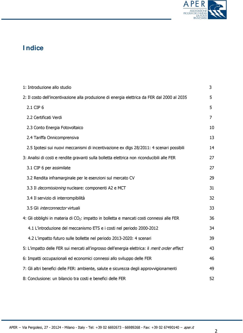 5 Ipotesi sui nuovi meccanismi di incentivazione ex dlgs 28/2011: 4 scenari possibili 14 3: Analisi di costi e rendite gravanti sulla bolletta elettrica non riconducibili alle FER 27 3.