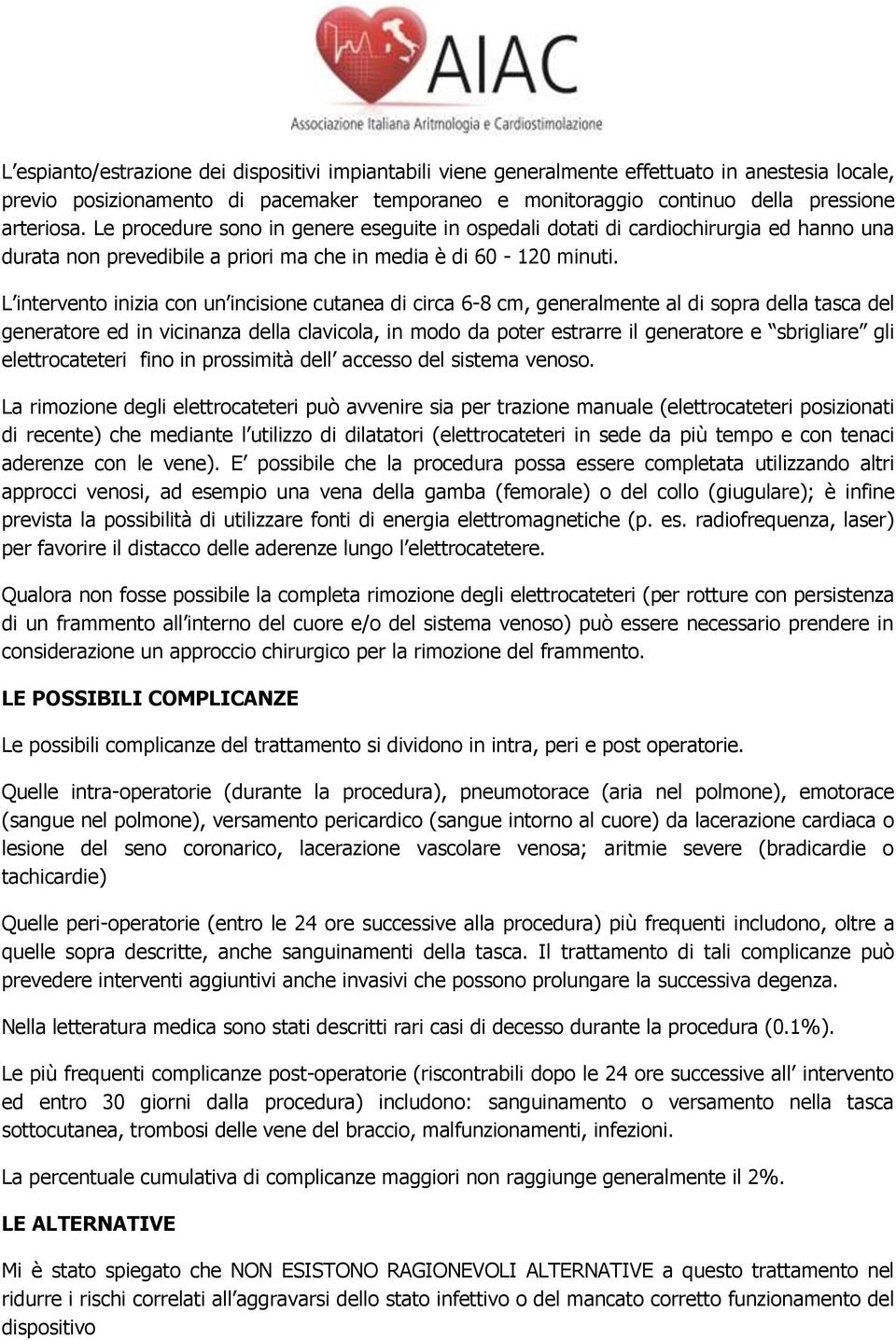 L intervento inizia con un incisione cutanea di circa 6-8 cm, generalmente al di sopra della tasca del generatore ed in vicinanza della clavicola, in modo da poter estrarre il generatore e sbrigliare