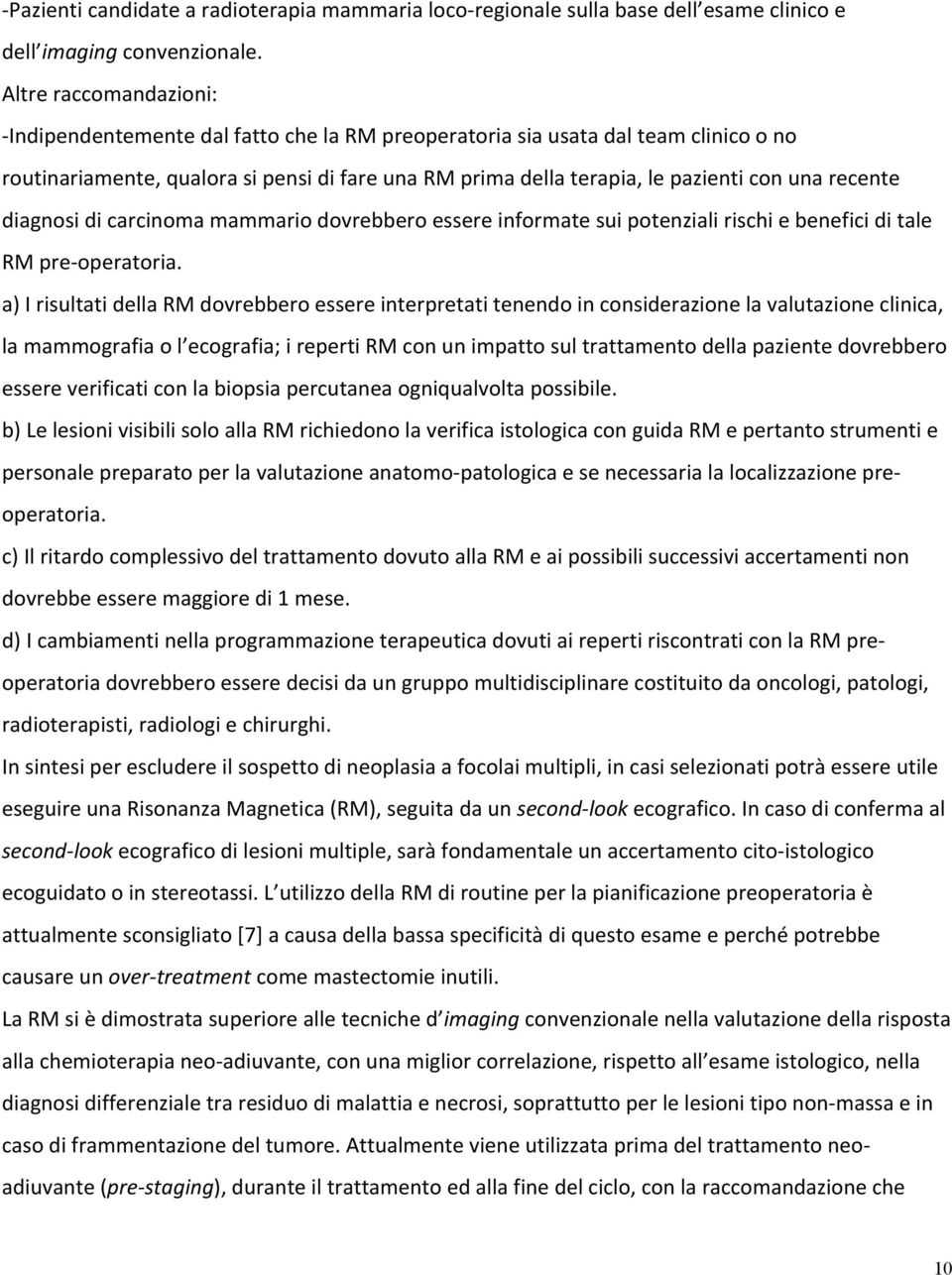 recente diagnosi di carcinoma mammario dovrebbero essere informate sui potenziali rischi e benefici di tale RM pre- operatoria.