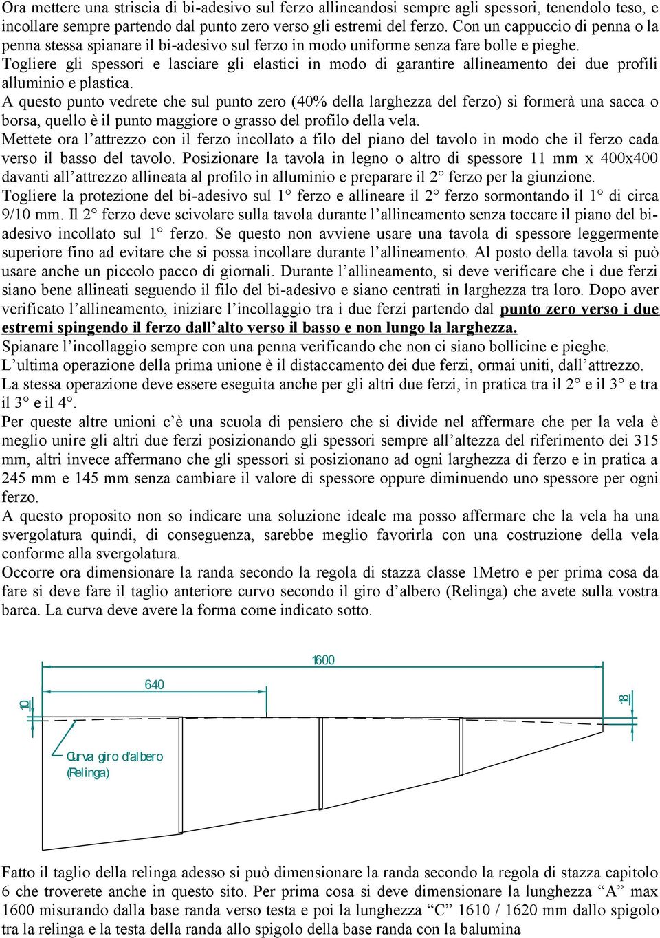 Togliere gli spessori e lasciare gli elastici in modo di garantire allineamento dei due profili alluminio e plastica.