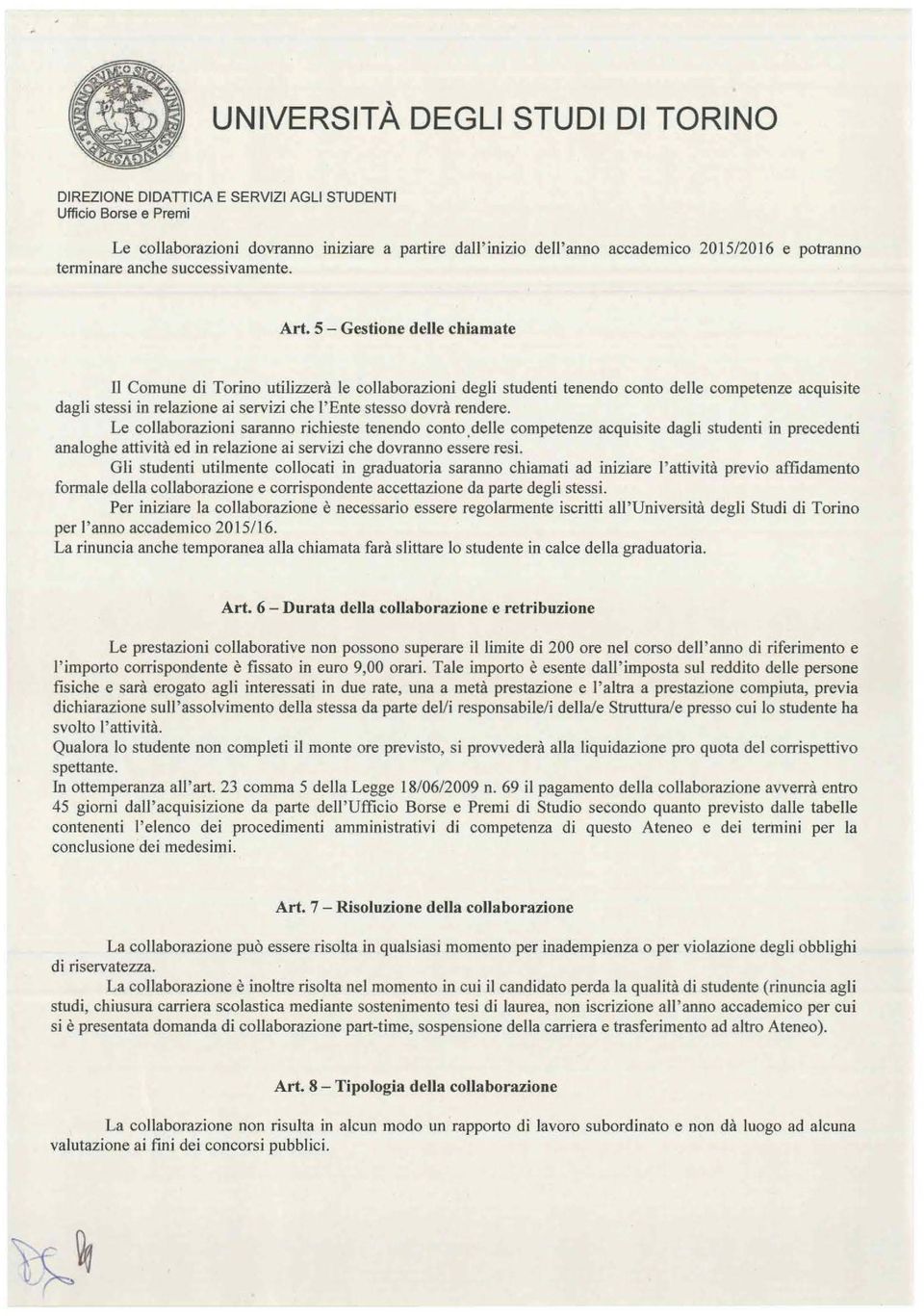 rendere. Le collaborazioni saranno richieste tenendo conto. delle competenze acquisite dagli studenti in precedenti analoghe attività ed in relazione ai servizi che dovranno essere resi.