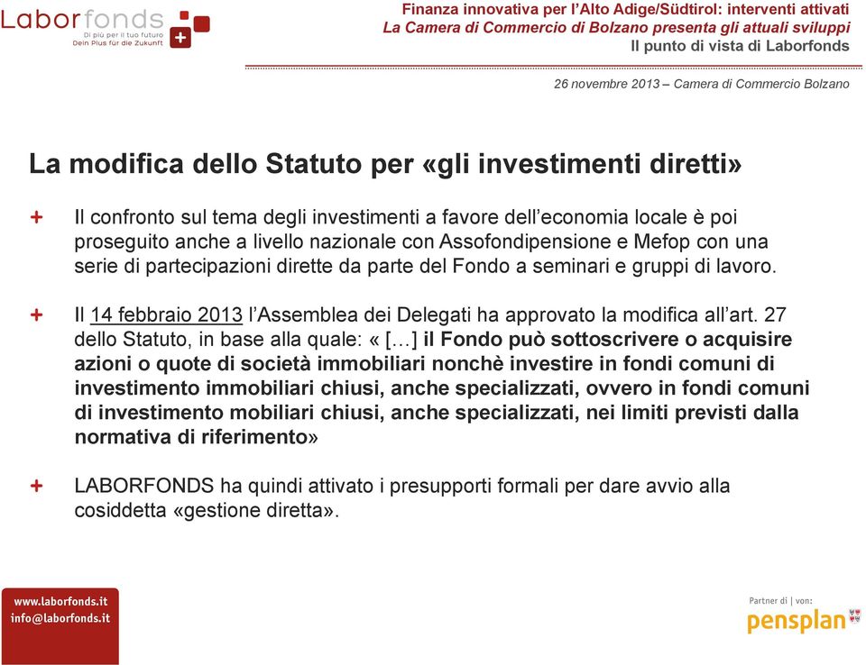 27 dello Statuto, in base alla quale: «[ ] il Fondo può sottoscrivere o acquisire azioni o quote di società immobiliari nonchè investire in fondi comuni di investimento immobiliari chiusi, anche