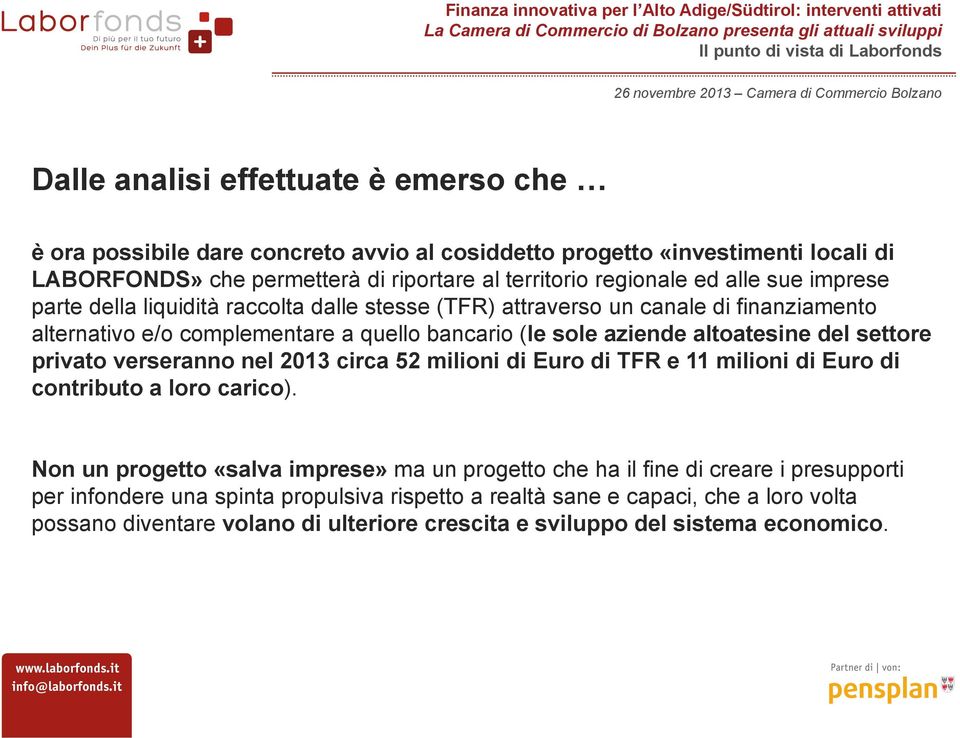 del settore privato verseranno nel 2013 circa 52 milioni di Euro di TFR e 11 milioni di Euro di contributo a loro carico).