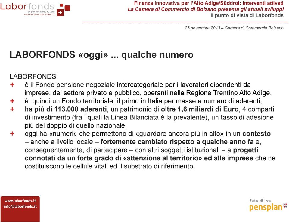 quindi un Fondo territoriale, il primo in Italia per masse e numero di aderenti, ha più di 113.