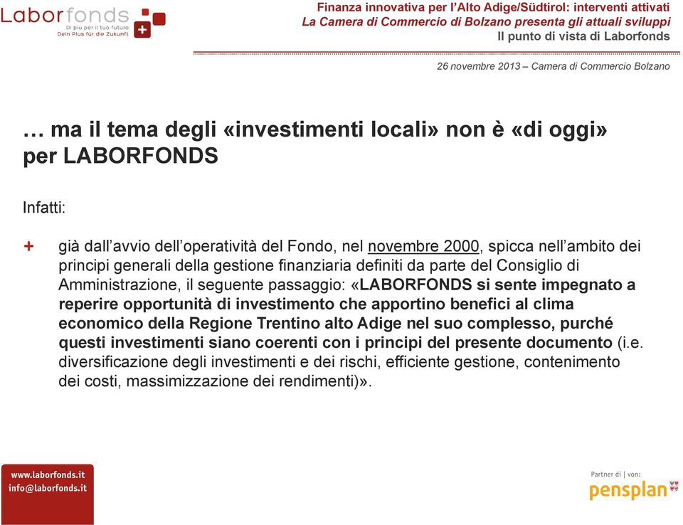 opportunità di investimento che apportino benefici al clima economico della Regione Trentino alto Adige nel suo complesso, purché questi investimenti siano coerenti