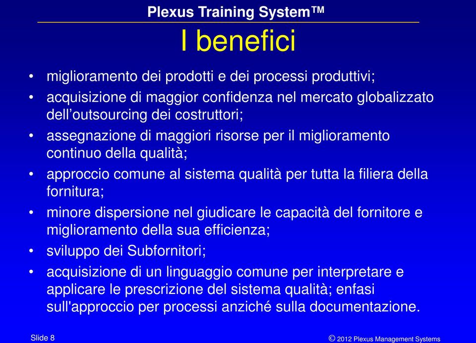 della fornitura; minore dispersione nel giudicare le capacità del fornitore e miglioramento della sua efficienza; sviluppo dei Subfornitori;