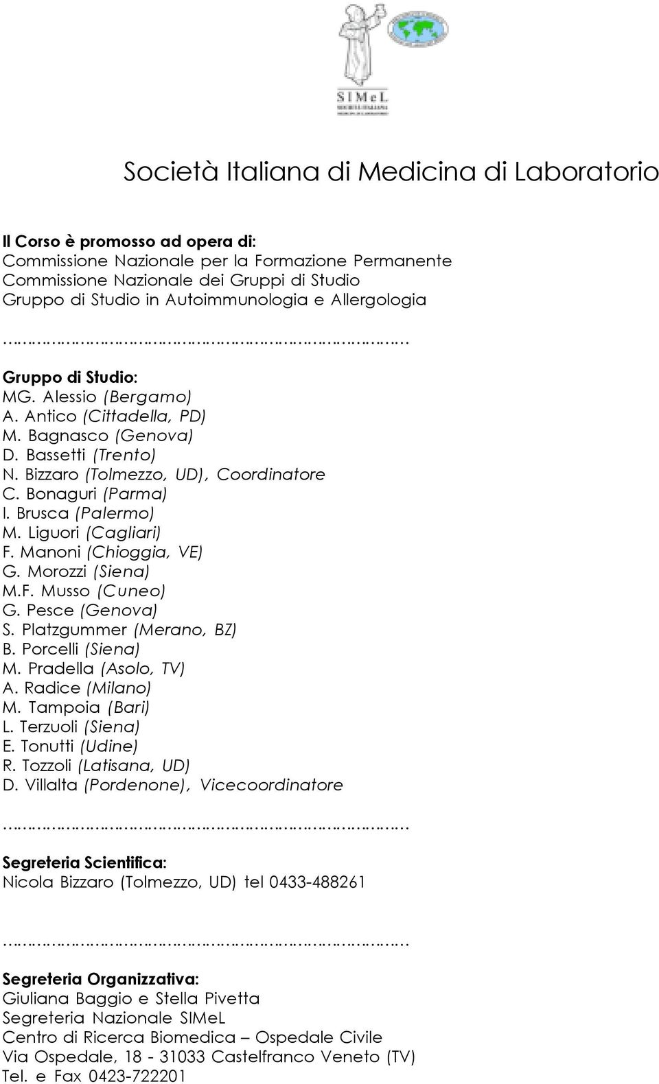 Manoni (Chioggia, VE) G. Morozzi (Siena) M.F. Musso (Cuneo) G. Pesce (Genova) S. Platzgummer (Merano, BZ) B. Porcelli (Siena) M. Pradella (Asolo, TV) A. Radice (Milano) M. Tampoia (Bari) L.